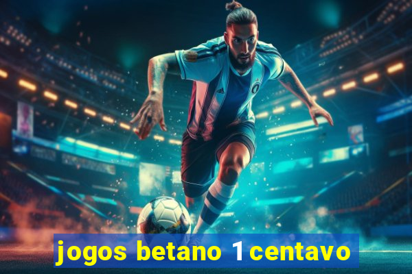 jogos betano 1 centavo
